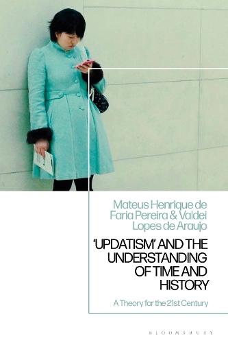 Updatism' and the Understanding of Time and History: A Theory for the 21st Century  by Professor Mateus Henrique de Faria Pereira (Federal University of Ouro Preto, Brazil) at Abbey's Bookshop, 