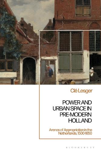 Power and Urban Space in Pre-Modern Holland: Arenas of Appropriation in the Netherlands, 1500-1850  by Dr Clé Lesger (University of Amsterdam, The Netherlands) at Abbey's Bookshop, 