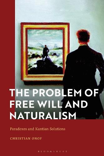 The Problem of Free Will and Naturalism: Paradoxes and Kantian Solutions  by Christian Onof (Birkbeck College, UK) at Abbey's Bookshop, 