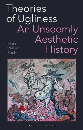 Theories of Ugliness: An Unseemly Aesthetic History  by Mark William Roche (University of Notre Dame, USA) at Abbey's Bookshop, 