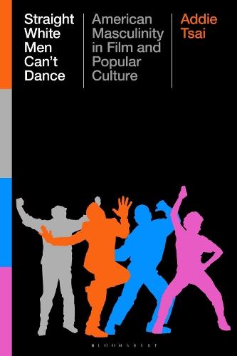 Straight White Men Can’t Dance: American Masculinity in Film and Popular Culture  by Addie Tsai (William & Mary, USA) at Abbey's Bookshop, 