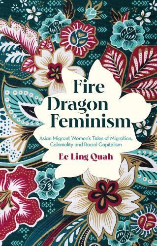 Fire Dragon Feminism: Asian Migrant Women's Tales of Migration, Coloniality and Racial Capitalism  by Ee Ling Quah (Western Sydney University, Australia) at Abbey's Bookshop, 