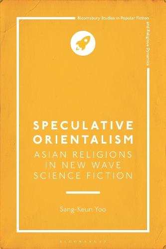 Speculative Orientalism: Asian Religions in New Wave Science Fiction  by Sang-Keun Yoo (Assistant Professor of English, Marist University, USA) at Abbey's Bookshop, 