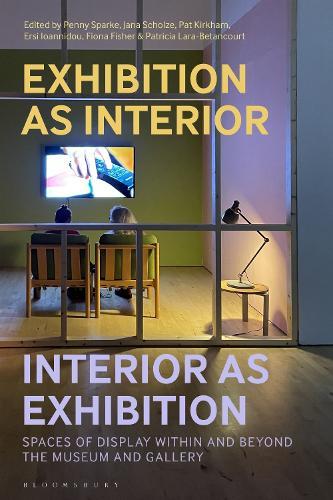Exhibition as Interior, Interior as Exhibition: Spaces of Display within and beyond the Museum and Gallery  by Penny Sparke (Kingston University, UK) at Abbey's Bookshop, 