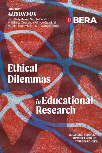 Ethical Dilemmas in Educational Research: BERA Case Studies for Researchers by Researchers  by Alison Fox, The Open University, UK at Abbey's Bookshop, 