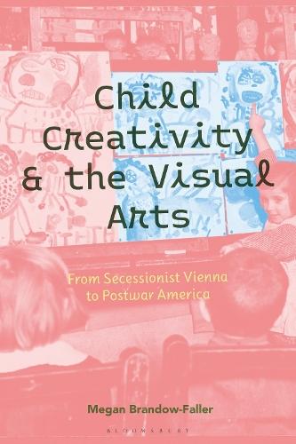 Child Creativity and the Visual Arts: From Secessionist Vienna to Postwar America  by Dr. Megan Brandow-Faller (Associate Professor of History, City University of New York Kingsborough, USA) at Abbey's Bookshop, 