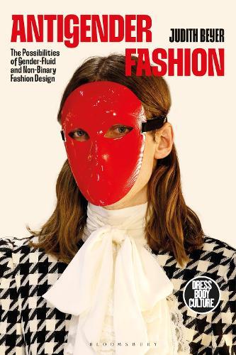 Antigender Fashion: The Possibilities of Gender-Fluid and Non-Binary Fashion Design  by Judith Beyer (Formerly Massey University, New Zealand) at Abbey's Bookshop, 