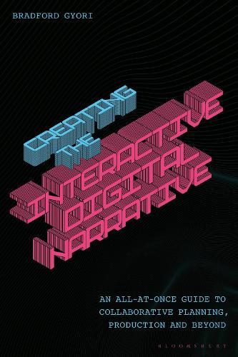 Creating the Interactive Digital Narrative: An All-at-Once Guide to Collaborative Planning, Production, and Beyond  by Dr Bradford Gyori (Bournemouth University, UK) at Abbey's Bookshop, 