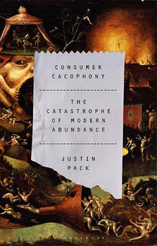 Consumer Cacophony: The Catastrophe of Modern Abundance  by Dr Justin Pack (California State University, Stanislaus, USA) at Abbey's Bookshop, 
