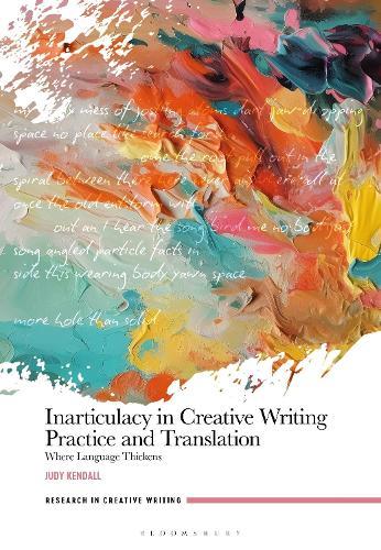 Inarticulacy in Creative Writing Practice and Translation: Where Language Thickens