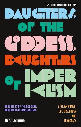Daughters of the Goddess, Daughters of Imperialism: African Women, Culture, Power and Democracy  by Ifi Amadiume (Dartmouth College, USA) at Abbey's Bookshop, 