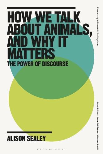 How We Talk About Animals, and Why it Matters: The Power of Discourse  by Alison Sealey (Lancaster University, UK) at Abbey's Bookshop, 