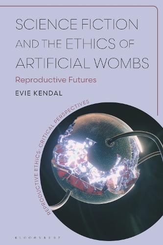 Science Fiction and the Ethics of Artificial Wombs: Reproductive Futures