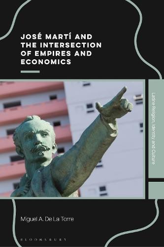 José Martí and the Intersection of Empires and Economics  by Miguel A. De La Torre (Iliff School of Theology, USA) at Abbey's Bookshop, 