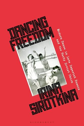 Dancing Freedom: Modern Dance in Late Imperial Russia and the Early Soviet Union
