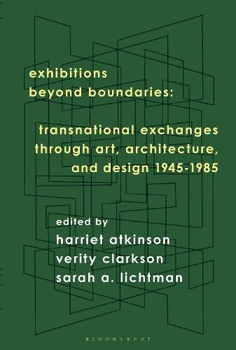 Exhibitions Beyond Boundaries: Transnational Exchanges through Art, Architecture, and Design 1945-1985  by Harriet Atkinson (University of Brighton, UK) at Abbey's Bookshop, 