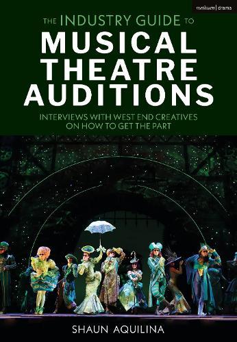 The Industry Guide to Musical Theatre Auditions: Interviews with West End Creatives on How to Get the Part  by Shaun Aquilina at Abbey's Bookshop, 