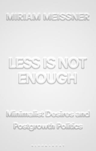 Less Is Not Enough: Minimalist Desires and Postgrowth Politics  by Miriam Meissner (Maastricht University, The Netherlands) at Abbey's Bookshop, 