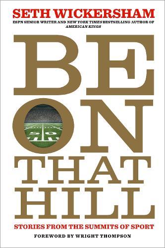 Be on That Hill: Stories from the Summits of Sport  by Seth Wickersham at Abbey's Bookshop, 