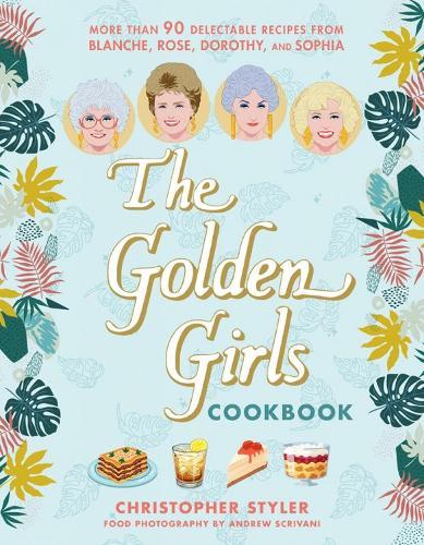The Golden Girls Cookbook: More than 90 Delectable Recipes from Blanche, Rose, Dorothy, and Sophia  by Christopher Styler at Abbey's Bookshop, 