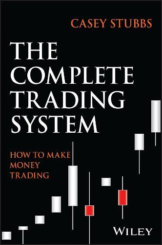 The Complete Trading System: How to Develop a Mindset, Maximize Profitability, and Own Your Market Success