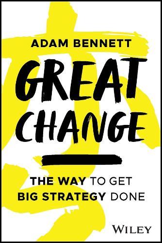 Great Change: The WAY to Get Big Strategy Done  by Adam Bennett at Abbey's Bookshop, 