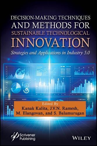 Decision-Making Techniques and Methods for Sustainable Technological Innovation: Strategies and Applications in Industry 5.0  by Kanak Kalita (Rajalakshmi Institute of Technology, Chennai, India) at Abbey's Bookshop, 