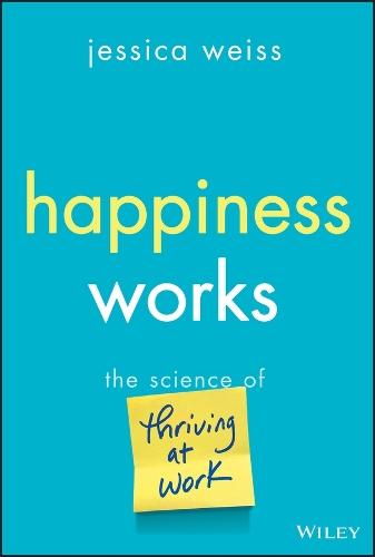 Happiness Works: The Science of Thriving at Work  by Jessica Weiss at Abbey's Bookshop, 