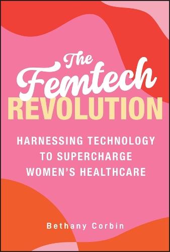 The Femtech Revolution: Harnessing Technology to Supercharge Women's Healthcare  by Bethany Corbin at Abbey's Bookshop, 