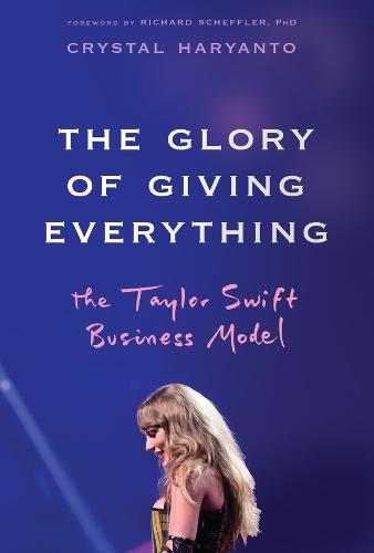The Glory of Giving Everything: The Taylor Swift Business Model  by Crystal Haryanto (University of California, Berkeley, CA) at Abbey's Bookshop, 