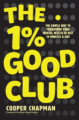 The 1% Good Club: The Simple Way To Transform Your Mental Health in Just 14 Minutes a Day  by Cooper Chapman at Abbey's Bookshop, 