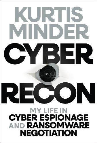 Cyber Recon: My Life in Cyber Espionage and Ransomware Negotiation  by Kurtis Minder at Abbey's Bookshop, 
