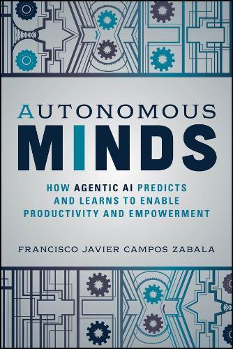 Autonomous Minds: How Agentic AI Predicts and Learns to Enable Productivity and Empowerment  by Francisco Javier Campos Zabala at Abbey's Bookshop, 