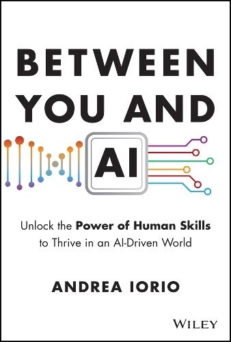 Between You and AI: Unlock the Power of Human Skills to Thrive in an AI-Driven World  by Andrea Iorio (Metanoia Lab LLC) at Abbey's Bookshop, 