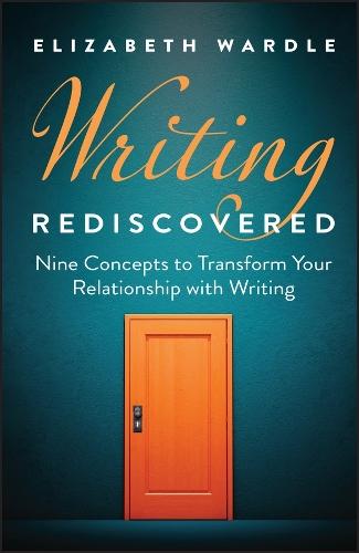 Writing Rediscovered: Nine Concepts to Transform Your Relationship with Writing  by Elizabeth Wardle (Miami(OH) University) at Abbey's Bookshop, 