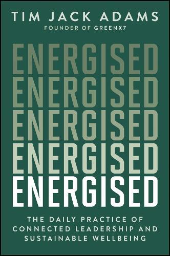 Energised: The Daily Practice of Connected Leadership and Sustainable Wellbeing  by Tim Jack Adams at Abbey's Bookshop, 