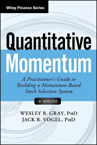 Quantitative Momentum: A Practitioner's Guide to Building a Momentum-Based Stock Selection System  by Wesley R. Gray (Drexel University's Lebow College of Business; University of Chicago Booth School of Business; The Wharton School, University of Pennsylvania) at Abbey's Bookshop, 