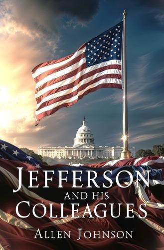 Jefferson and his Colleagues: A Chronicle of the Virginia Dynasty  by Allen Johnson at Abbey's Bookshop, 