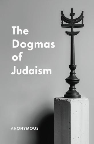 The Dogmas of Judaism  by Anonymous at Abbey's Bookshop, 