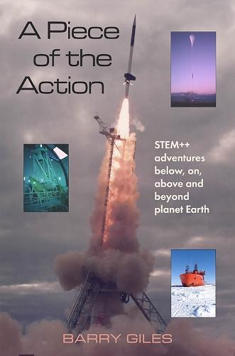 A Piece of the Action: STEM++ adventures below, on, above and beyond planet Earth  by Barry Giles at Abbey's Bookshop, 