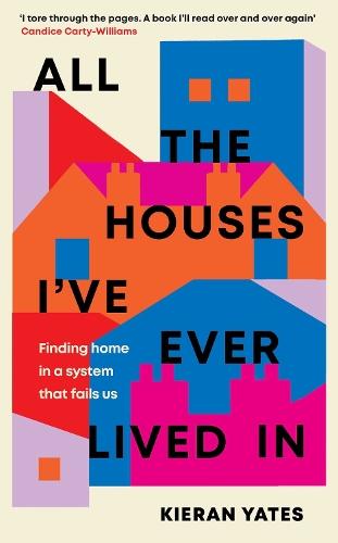 All The Houses I've Ever Lived In: Finding Home in a System that Fails Us  by Kieran Yates at Abbey's Bookshop, 