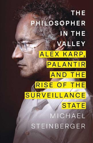 The Philosopher in the Valley: Alex Karp, Palantir and the Rise of the Surveillance State  by Michael Steinberger at Abbey's Bookshop, 