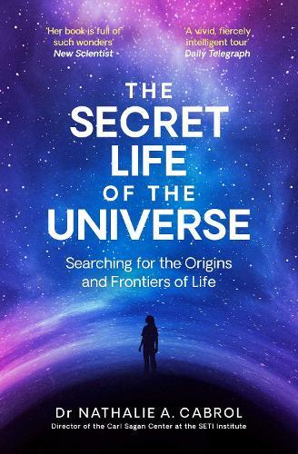 The Secret Life of the Universe: An Astrobiologist's Search for the Origins and Frontiers of Life  by Nathalie A. Cabrol at Abbey's Bookshop, 