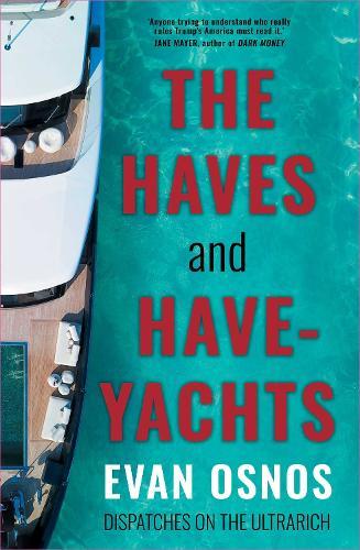 The Haves and Have-Yachts: Dispatches on the Ultrarich  by Evan Osnos at Abbey's Bookshop, 