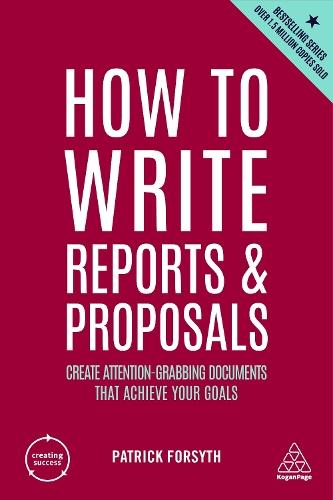 How to Write Reports and Proposals: Create Attention-Grabbing Documents that Achieve Your Goals  by Patrick Forsyth at Abbey's Bookshop, 