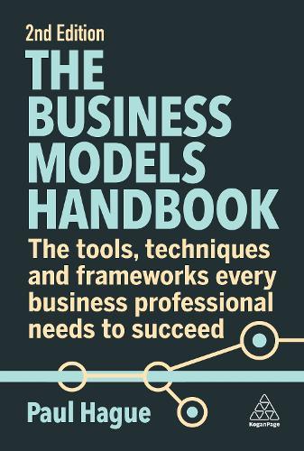 The Business Models Handbook: The Tools, Techniques and Frameworks Every Business Professional Needs to Succeed  by Paul Hague at Abbey's Bookshop, 