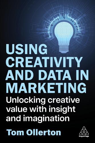 Using Creativity and Data in Marketing: Unlocking Creative Value with Insight and Imagination  by Tom Ollerton at Abbey's Bookshop, 