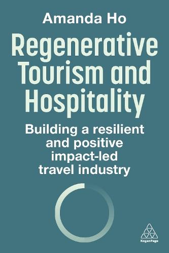 Regenerative Tourism and Hospitality: Building a Resilient and Positive Impact-Led Travel Industry  by Amanda Ho at Abbey's Bookshop, 