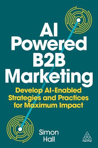 AI-Powered B2B Marketing: Develop AI-Enabled Strategies and Practices for Maximum Impact  by Simon Hall at Abbey's Bookshop, 