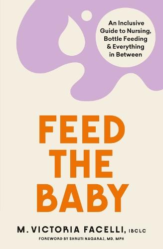 Feed the Baby: An Inclusive Guide to Nursing, Bottle Feeding and Everything In Between  by M. Victoria Facelli, IBCLC at Abbey's Bookshop, 